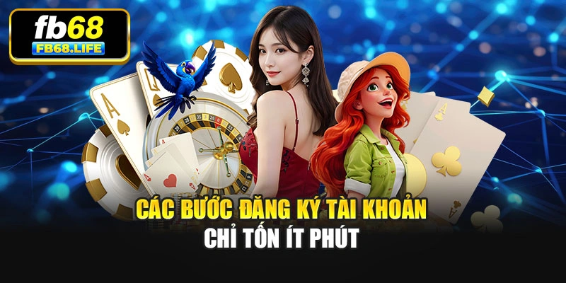 Các bước đăng ký tài khoản chỉ tốn ít phút
