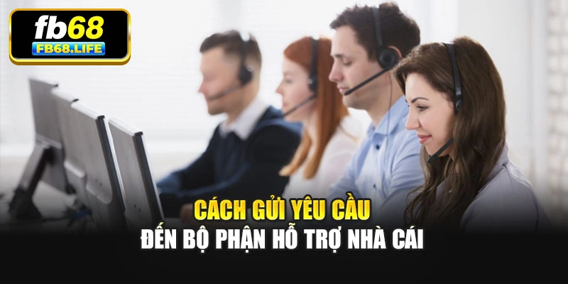 Cách gửi yêu cầu đến bộ phận hỗ trợ nhà cái