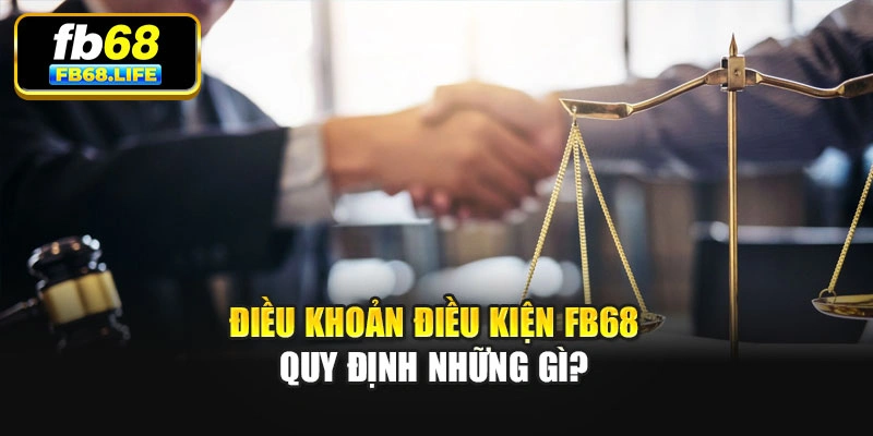 Điều khoản điều kiện Fb68 quy định những gì?