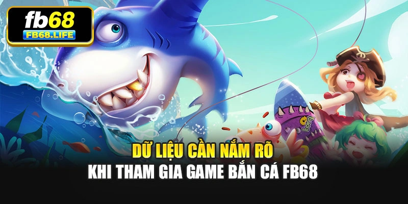 Dữ liệu cần nắm rõ khi tham gia game bắn cá Fb68