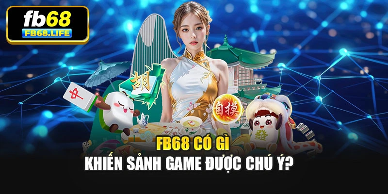Fb68 có gì khiến sảnh game được chú ý?