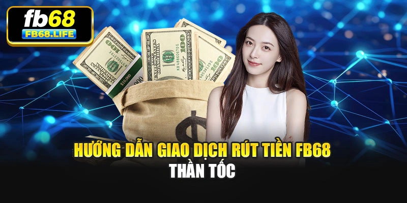 Hướng dẫn giao dịch rút tiền Fb68 thần tốc