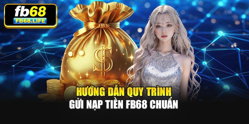 Hướng dẫn quy trình gửi nạp tiền Fb68 chuẩn