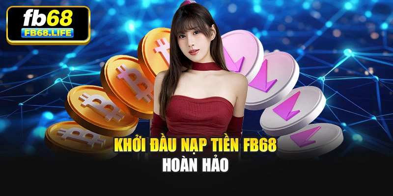 Khởi đầu nạp tiền Fb68 hoàn hảo