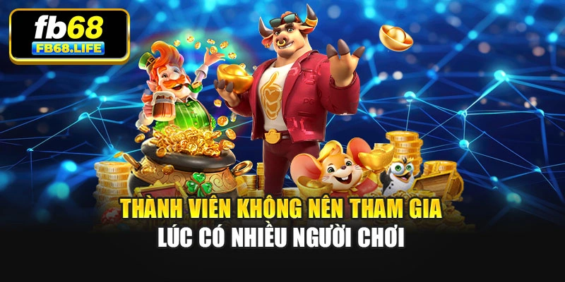 Thành viên không nên tham gia lúc có nhiều người chơi