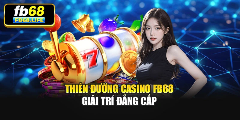 Thiên đường Casino Fb68 giải trí đẳng cấp