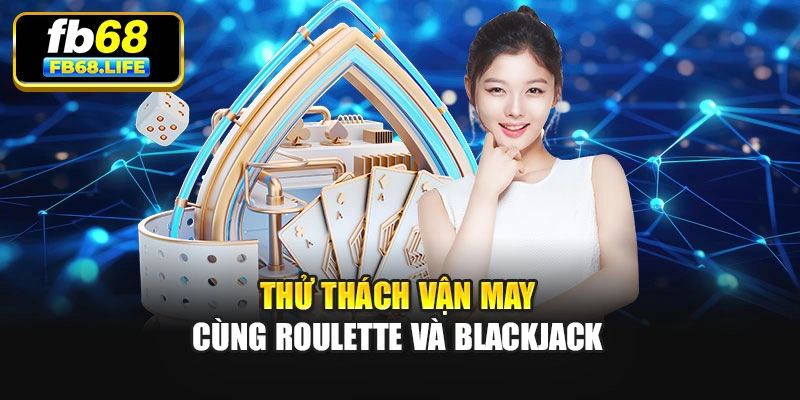 Thử thách vận may cùng Roulette và Blackjack