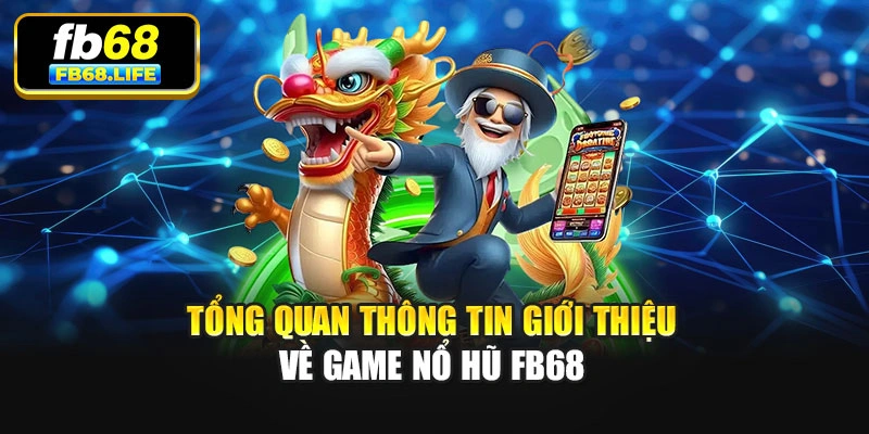 Tổng quan thông tin giới thiệu về game nổ hũ Fb68