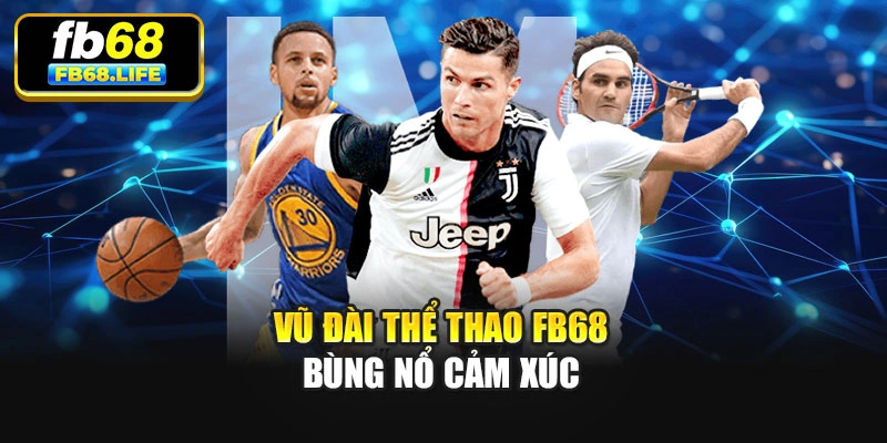 Vũ đài Thể Thao Fb68 bùng nổ cảm xúc